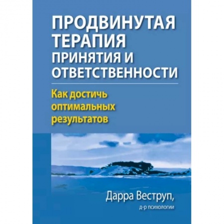 Практическая психология, книга Продвинутая терапия принятия и ответственности. Как достичь оптимальных результатов заказать