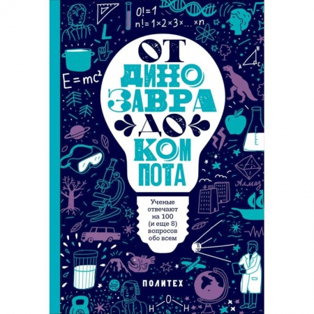Познавательная литература, книга От динозавра до компота. Ученые отвечают на 100 (и еще 8) вопросов обо всем заказать