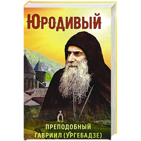 Жития русских святых, жизнеописания церковных деятелей, книга Юродивый. Преподобный Гавриил (Ургебадзе) заказать