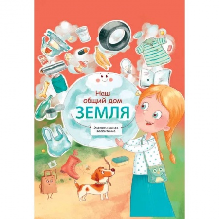 Человек. Земля. Вселенная, книга Наш общий дом Земля. Экологическое воспитание заказать