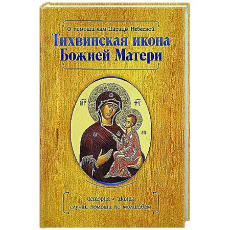Творения святых, книга О помощи нам Царицы Небесной. Тихвинская икона Божией Матери заказать