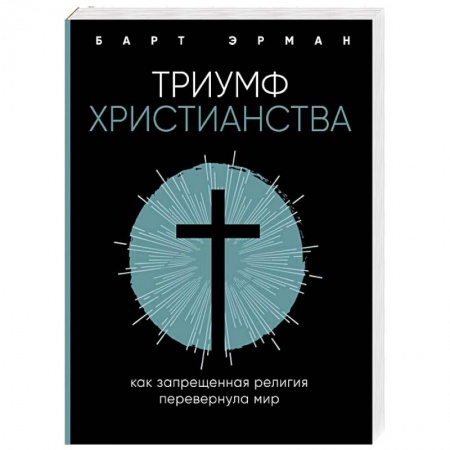 Религиоведение. История религий, книга Триумф христианства. Как запрещенная религия перевернула мир заказать