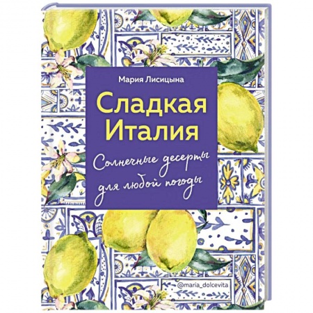 Выпечка, десерты, книга Сладкая Италия. Солнечные десерты для любой погоды заказать