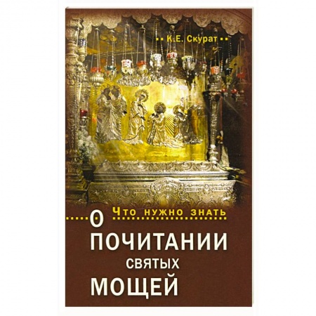 Жития русских святых, жизнеописания церковных деятелей, книга Что нужно знать о почитании святых мощей заказать