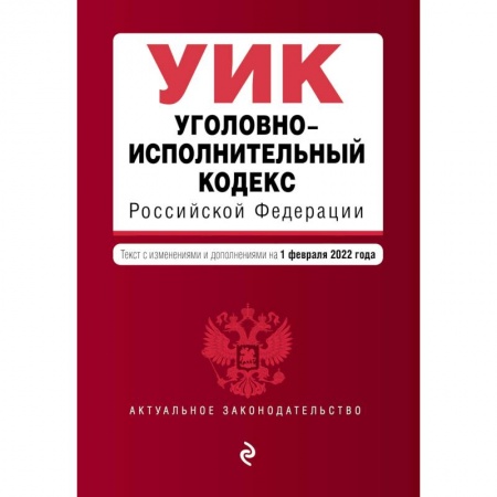 Нормативные правовые акты, книга Уголовно-исполнительный кодекс Российской Федерации. Текст с изменениями и дополнениями на 1 февраля 2022 года заказать