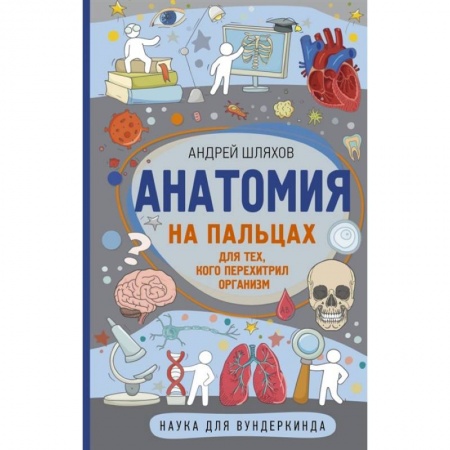 Человек. Земля. Вселенная, книга Анатомия на пальцах заказать