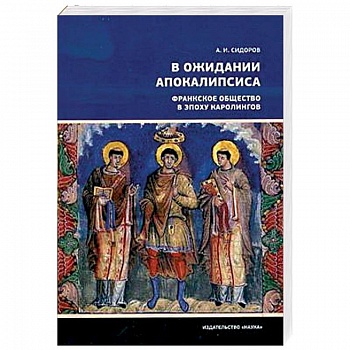 В ожидании Апокалипсиса. Франкское общество в эпоху Каролингов, VIII-X века В ожидании Апокалипсиса. Франкское общество в эпоху Каролингов, VIII-X века