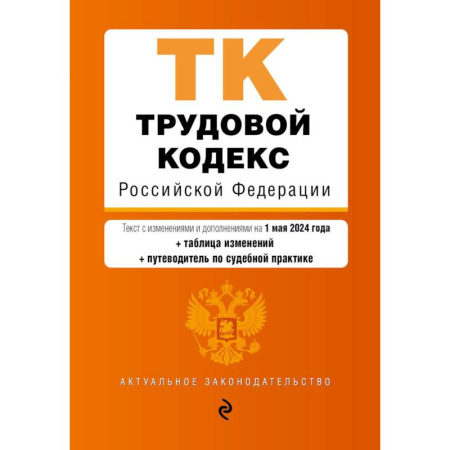 Трудовое право. Социальное обеспечение, книга Трудовой кодекс Российской Федерации. Текст с изменениями и дополнениями на 1 мая 2024 года + таблица изменений + путеводитель по судебной практике заказать