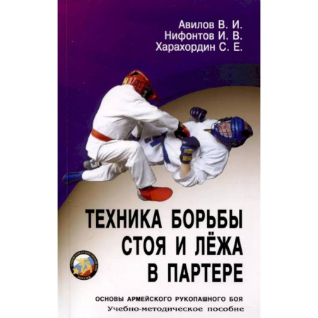 Прочие единоборства и боевые системы, книга Техника борьбы стоя и лежа в партере. Учебно-методическое пособие заказать