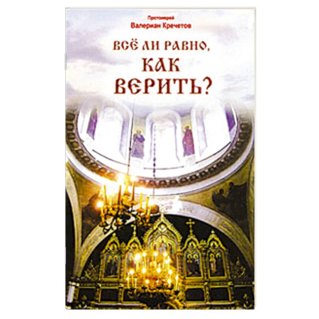 Православие в целом, книга Все ли равно, как верить заказать