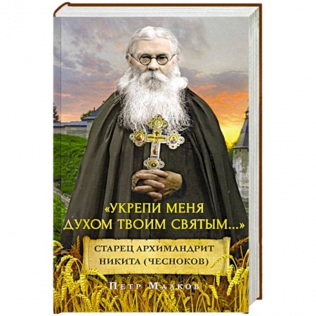 Жития русских святых, жизнеописания церковных деятелей, книга Укрепи меня духом твоим святым...Старец архимандрит Никита (Чесноков) заказать