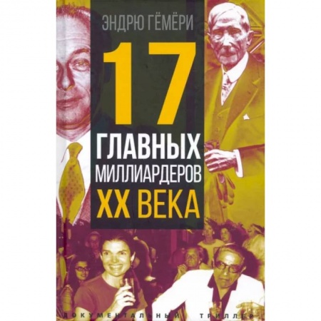 Мемуары, биографии бизнесменов, книга 17 главных миллиардеров XX века заказать