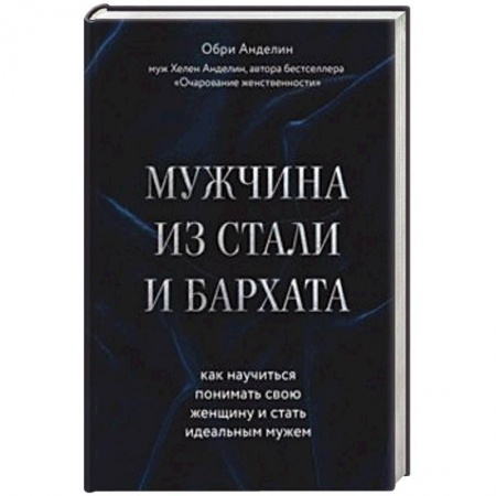 Психология отношений, книга Мужчина из стали и бархата. Как научиться понимать свою женщину и стать идеальным мужем заказать
