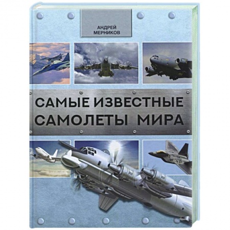 Общие справочники, книга Самые известные самолеты мира заказать
