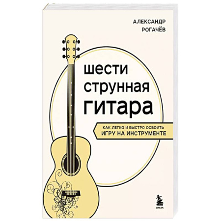 Другие учебные пособия, книга Шестиструнная гитара: как легко и быстро освоить игру на инструменте заказать