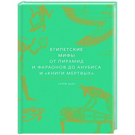 Эпос. Фольклор. Мифы, книга Египетские мифы. От пирамид и фараонов до Анубиса и 'Книги мертвых' заказать