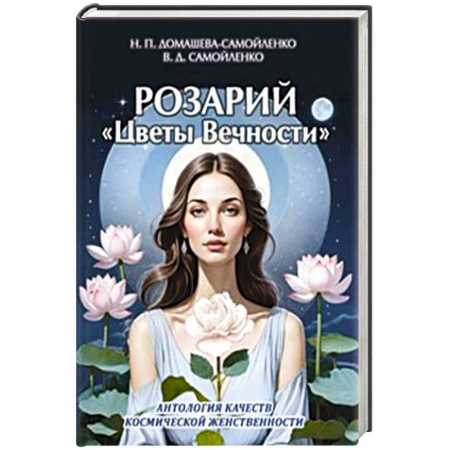 Вселенная. Космоэнергетика, книга Розарий 'Цветы Вечности'. Антология качеств Космической Женственности заказать
