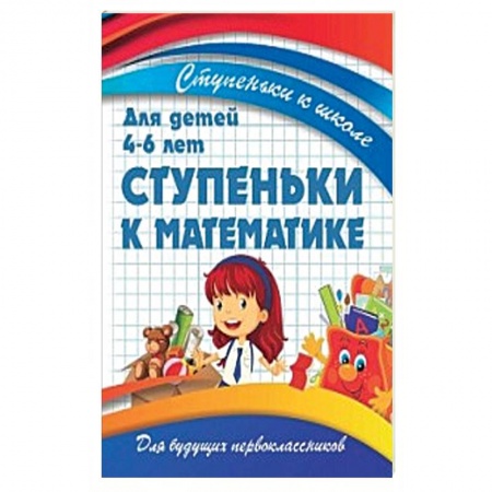 Обучение счету. Математика, книга Ступеньки к математике.Для детей 4-6 лет заказать
