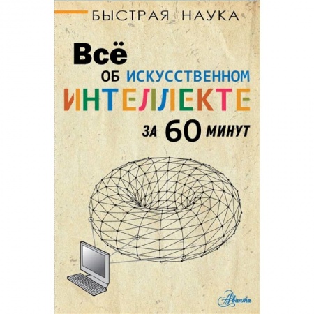 Наука. Техника. Транспорт, книга Всё об искусственном интеллекте за 60 минут заказать