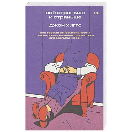 Культура. Культурология, книга Все страньше и страньше. Как теория относительности, рок-н-ролл и научная фантастика определили ХХ век заказать