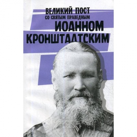 Православие в целом, книга Великий пост со святым праведным Иоанном Кронштадским заказать
