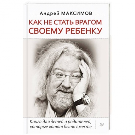 Воспитание и педагогика, книга Как не стать врагом своему ребенку. Книга для детей и родителей, которые хотят быть вместе заказать