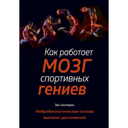 Биологические науки, книга Как работает мозг спортивных гениев. Нейробиологическая основа высоких достижений заказать