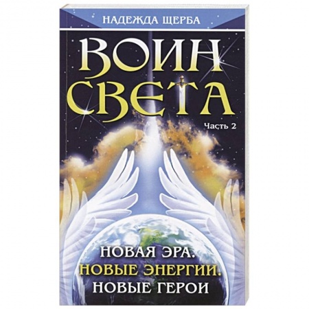 Эзотерические учения, книга Воин Света. Часть 2. Новая эра. Новые энергии. Новые герои заказать