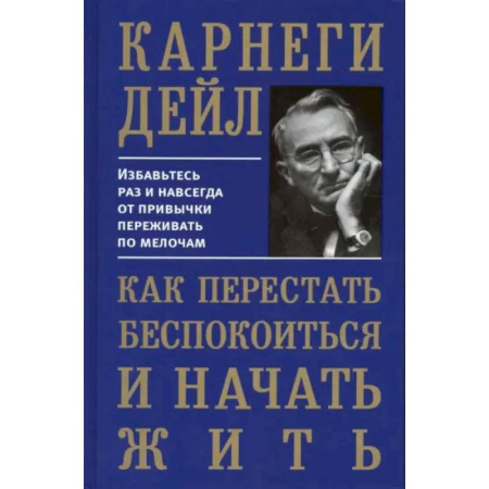 Психологическая практика, книга Как перестать беспокоиться и начать жить заказать