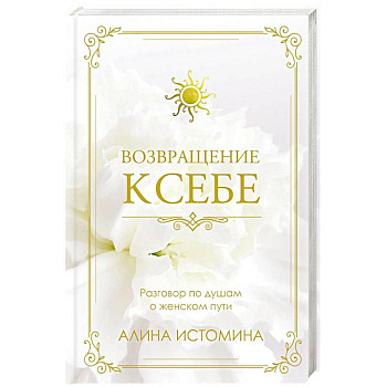 Возвращение к себе. Разговор по душам о женском пути