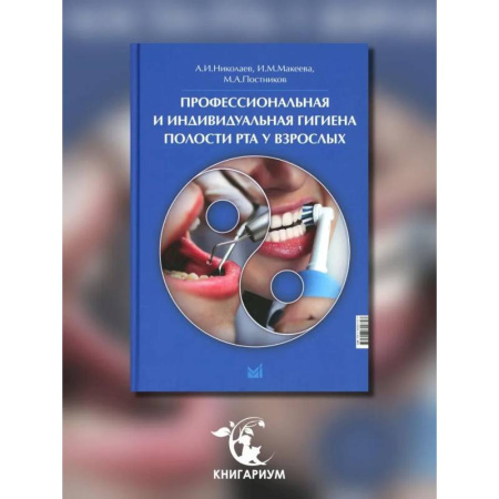 Медицинские энциклопедии и справочники, книга Профессиональная и индивидуальная гигиена полости рта у взрослых заказать