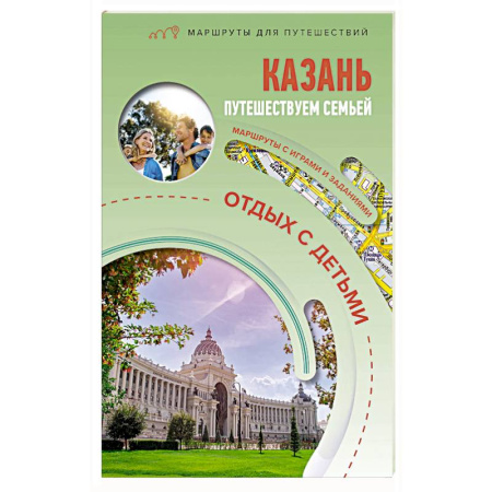 Исторические путеводители, книга Казань. Путешествуем семьёй (отдых с детьми) заказать