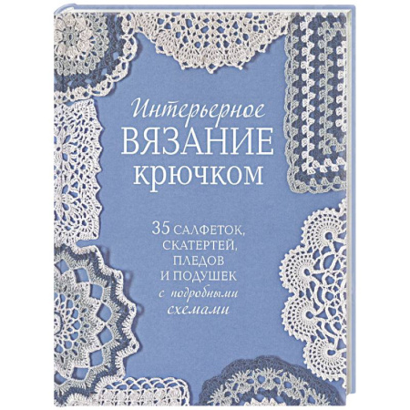 Вязание, книга Интерьерное вязание крючком. 35 салфеток, скатертей, пледов и подушек с подробными схемами заказать