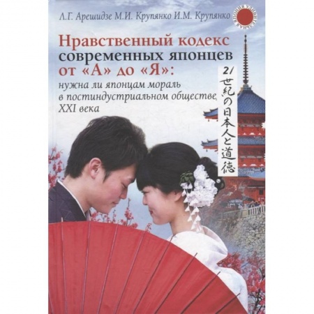 Япония, книга Нравственный кодекс современных японцев от 'А' до 'Я': нужна ли японцам мораль в постиндустриальном обществе XXI века заказать