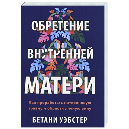 Психология, книга Обретение внутренней матери. Как проработать материнскую травму и обрести личную силу заказать