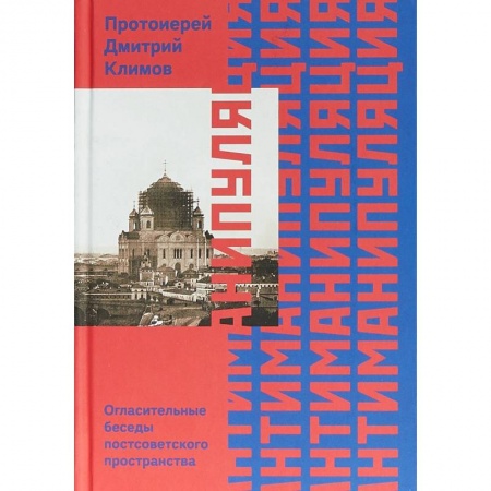 Проповеди, поучения, беседы, письма, книга Антиманипуляция. Огласительные беседы постсоветского пространства заказать