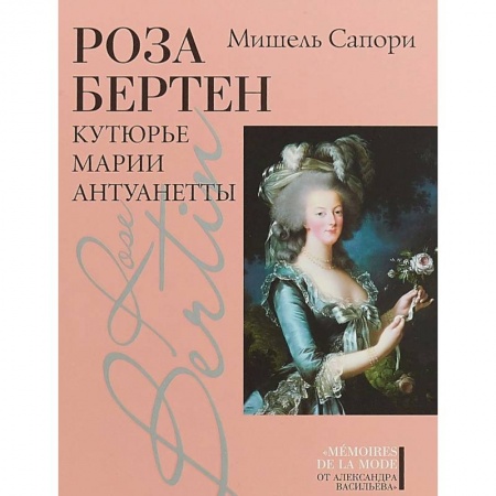 Мемуары, биографии деятелей культуры, искусства, книга Роза Бертен. Кутюрье Марии Антуанетты заказать