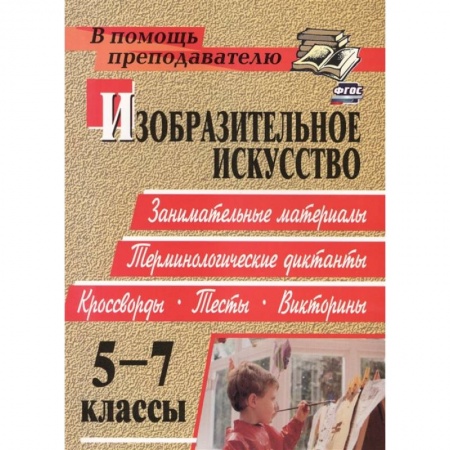 Другие предметы, книга Изобразительное искусство. 5-7 классы. Терминологические диктанты, кроссворды, филворды, тесты. ФГОС заказать