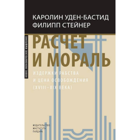 История экономики, книга Расчет и мораль. Издержки рабства и цена освобождения (XVIII-XIX века) заказать