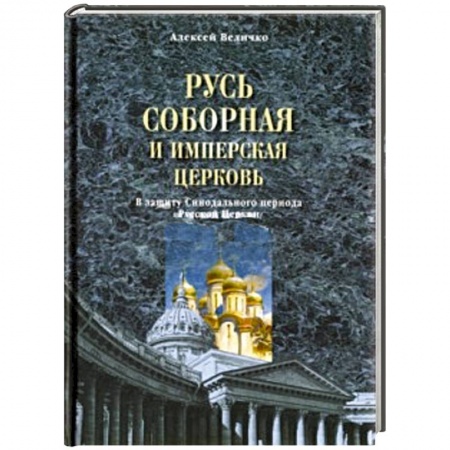 Книги, книга Русь соборная и Имперская церковь. В защиту Синодального периода Русской Церкви заказать