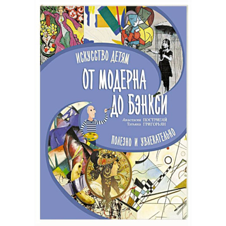 Культура и искусство, книга От модерна до Бэнкси: искусство детям полезно и увлекательно заказать