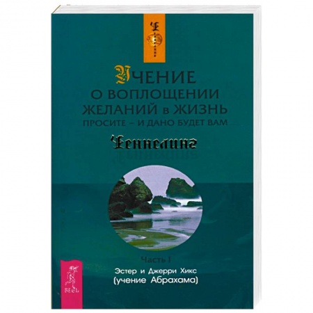 Другие эзотерические учения, книга Учение о воплощении желаний в жизнь. Просите - и дано будет вам. Часть 1 заказать