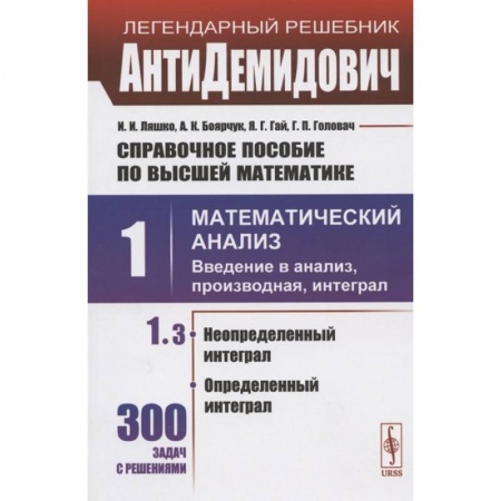 Математика. Алгебра. Геометрия, книга Справочное пособие по высшей математике. Том 1. Математический анализ: введение в анализ, производная, интеграл. Часть 3. Неопределенный интеграл, определенный интеграл заказать