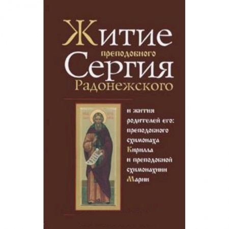 Книги, книга Житие преподобного Сергия Радонежского и жития родителей его: преподобного схимонаха Кирилла и преподобной схимонахини Марии заказать