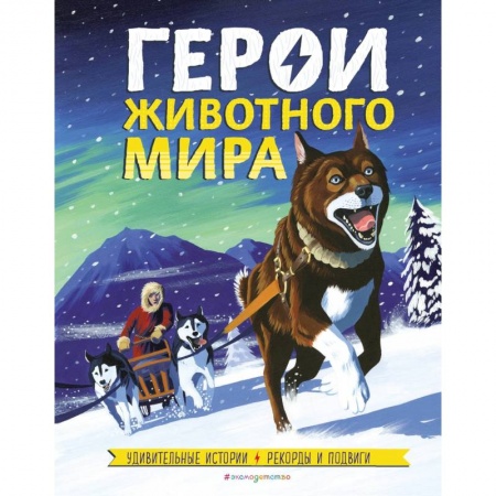 Животный и растительный мир, книга Герои животного мира: Удивительные истории, рекорды и подвиги заказать