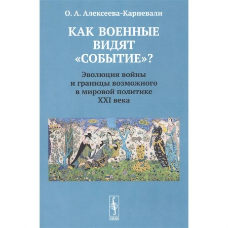 Политика, книга Как военные видят 'событие'? Эволюция войны и границы возможного в мировой политике ХХI века заказать