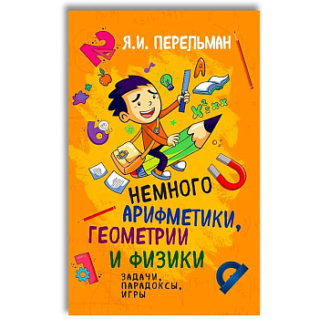 Немного арифметики, геометрии и физики. Задачи, парадоксы, игры Немного арифметики, геометрии и физики. Задачи, парадоксы, игры