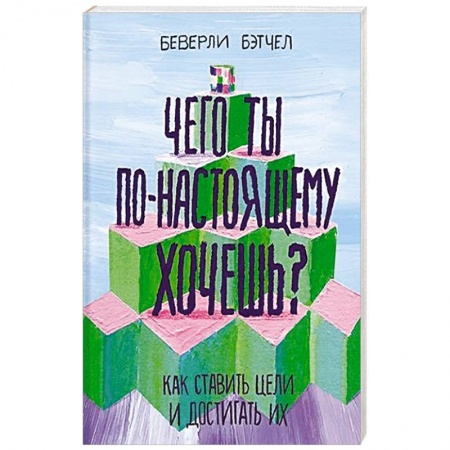 Возрастная психология, книга Чего ты по-настоящему хочешь? Как ставить цели и достигать их заказать