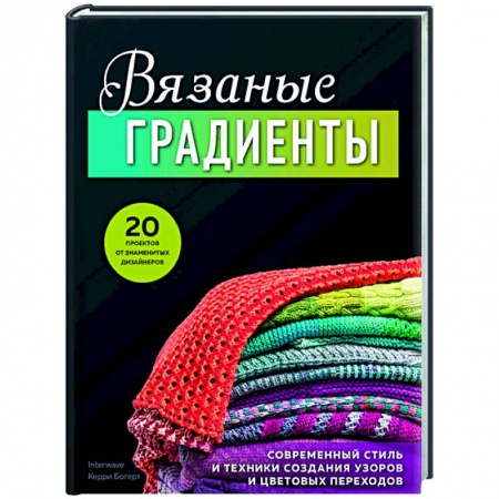 Вязание, книга Вязаные градиенты. Современный стиль и техники создания узоров и цветовых переходов заказать