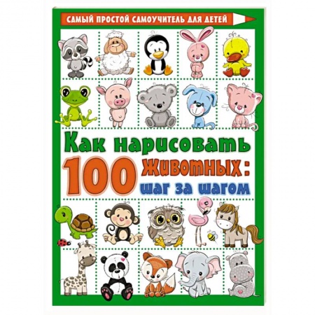 Рисование, книга Как нарисовать 100 животных: шаг за шагом заказать